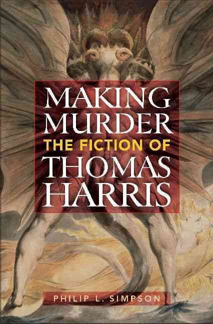Making Murder: The Fiction of Thomas Harris By Simpson, Philip