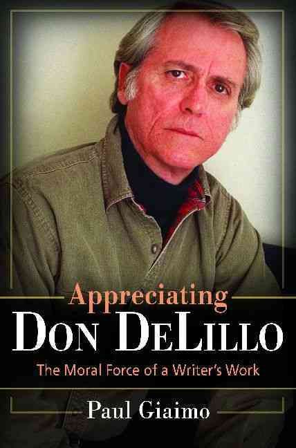 Appreciating Don Delillo: The Moral Force of A Writer's Work