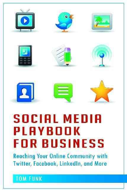 Social Media Playbook for Business: Reaching Your Online Community with Twitter, Facebook, LinkedIn, and More
