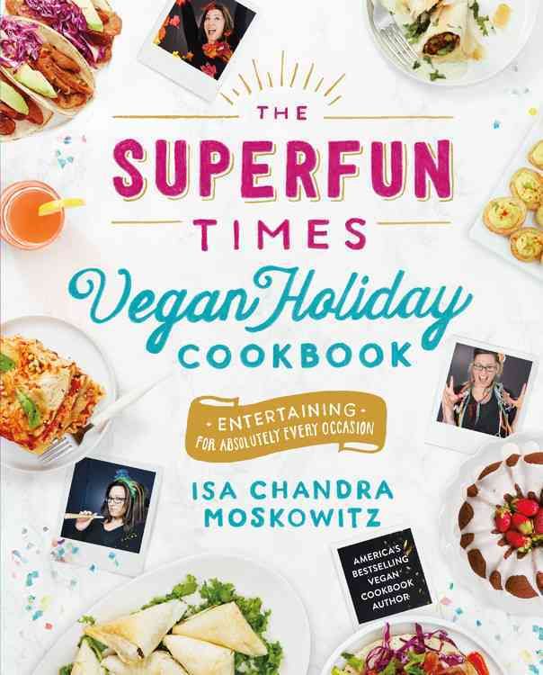 The Superfun Times Vegan Holiday Cookbook By Isa Chandra Moskowitz