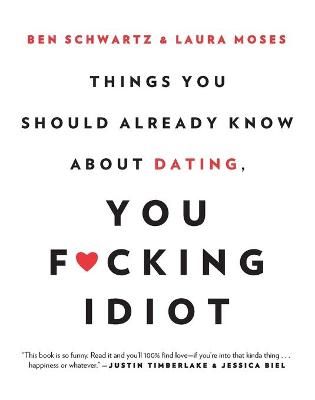 Things You Should Already Know About Dating, You F*cking Idiot