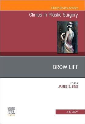 Brow Lift, An Issue of Clinics in Plastic Surgery By James E. Zins