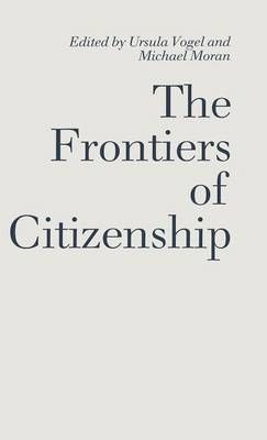 The Frontiers of Citizenship By Ursula Vogel, Michael Moran (Hardback)