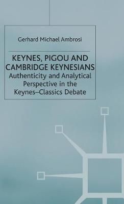 Keynes, Pigou and Cambridge Keynesians By Gerhard Michael Ambrosi