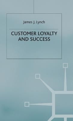Customer Loyalty and Success By James J. Lynch 9780333639108