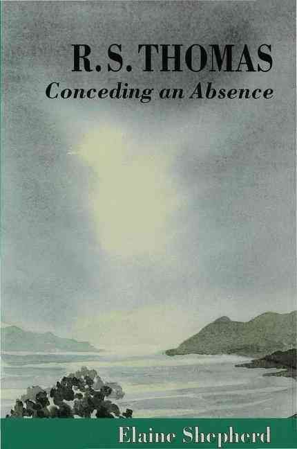 R.S. Thomas : Conceding an Absence By Shepherd, E. 9780333649688