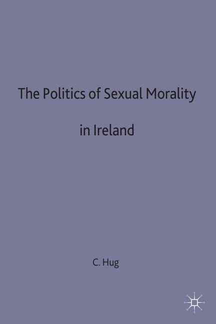 The Politics of Sexual Morality in Ireland 9780333662168 (Hardback)
