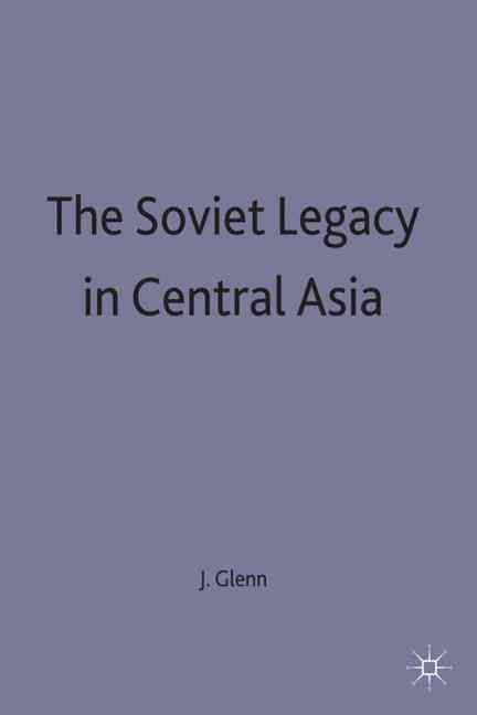 The Soviet Legacy in Central Asia By John Glenn 9780333733592