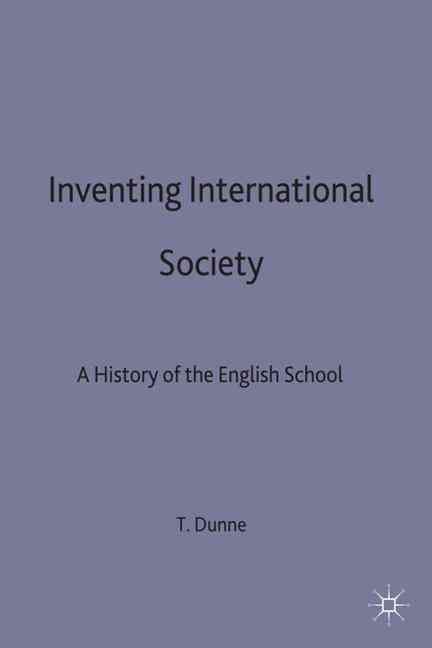 Inventing International Society By Tim Dunne, St. Antony's College