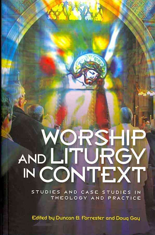 Worship and Liturgy in Context By Duncan B. Forrester 9780334041689