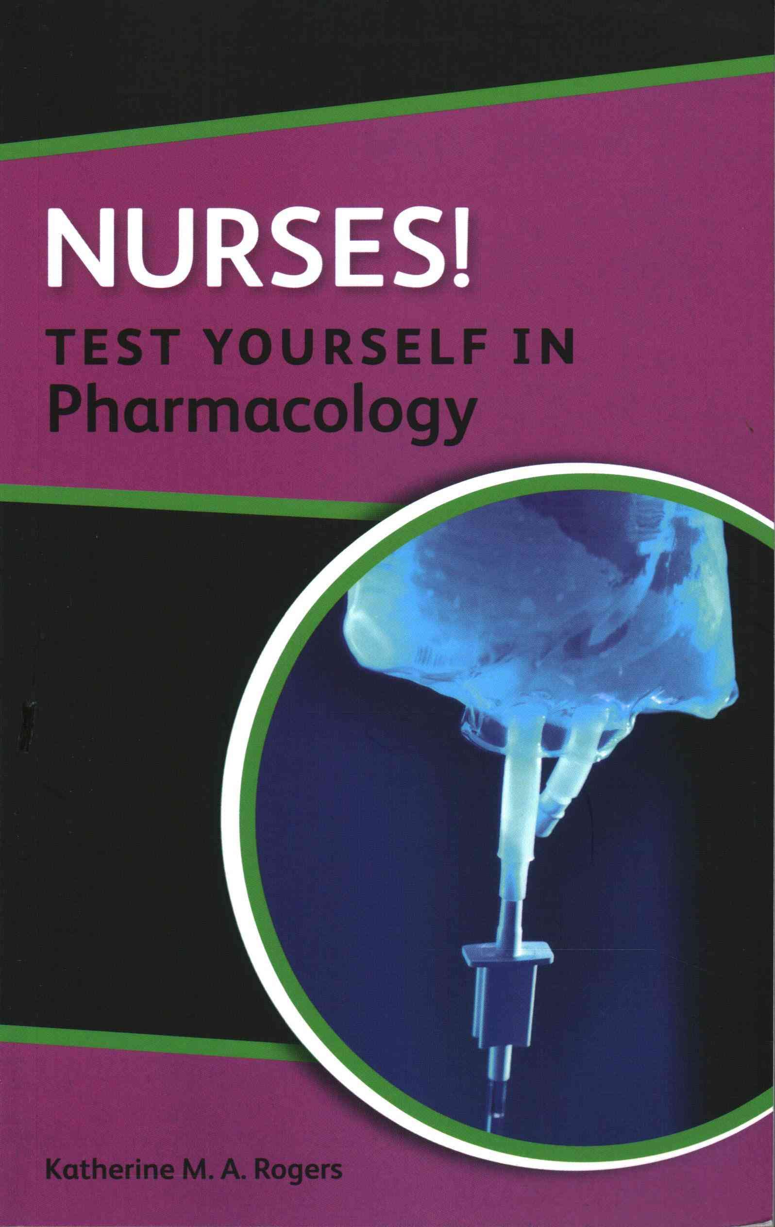 Nurses! Test Yourself in Pharmacology By Katherine M. A. Rogers