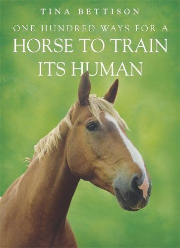 One Hundred Ways for a Horse to Train Its Human By Tina Bettison