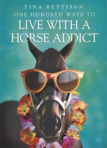 One Hundred Ways to Live With a Horse Addict By Tina Bettison