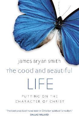 The Good and Beautiful Life By James Bryan Smith 9780340996041