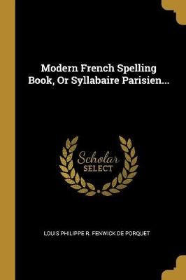 Modern French Spelling Book, Or Syllabaire Parisien... 9780341332282