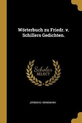 Wörterbuch zu Friedr. v. Schillers Gedichten. By Heinemann