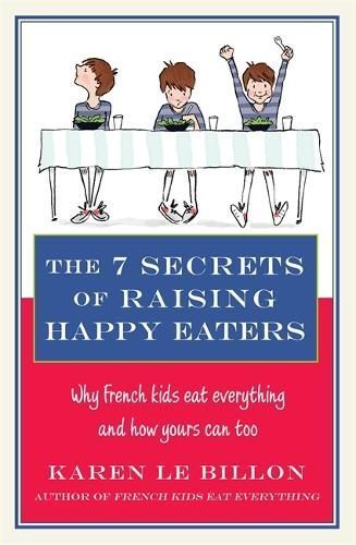 The 7 Secrets of Raising Happy Eaters By Karen Le Billon 9780349404448