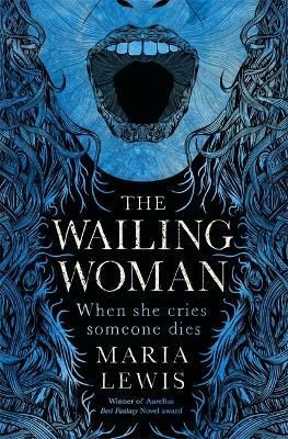 The Wailing Woman: When she cries, someone dies By Maria Lewis