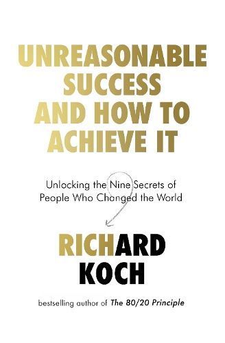 Unreasonable Success and How to Achieve It By Richard Koch (Paperback)