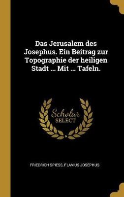 Jerusalem des Josephus. Ein Beitrag zur Topographie der heiligen Stadt ... Mit ... Tafeln.