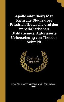 Apollo oder Dionysos? Kritische Studie über Friedrich Nietzsche und den imperialistischen Utilitarismus. Autorisierte Uebersetzung von Theodor ...