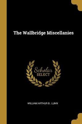 Wallbridge Miscellanies By Arthur B Lunn 9780353888999 (Paperback)