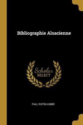 Bibliographie Alsacienne By Ristelhuber 9780353981478 (Paperback)
