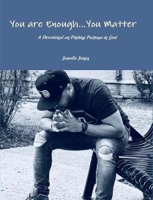 You are Enough... You Matter A Devotional on Finding Purpose in God
