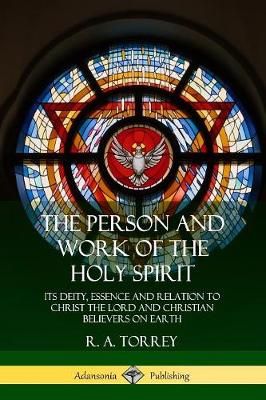 The Person and Work of the Holy Spirit By R a Torrey 9780359013456