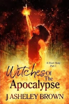 Witches Of The Apocalypse By J Asheley Brown 9780359014965 (Paperback)