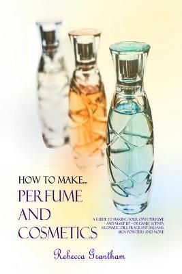 How to Make Perfumes and Cosmetics By Grantham 9780359030439