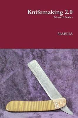 Knifemaking 2.0 By SLSELLS 9780359086535 (Paperback)
