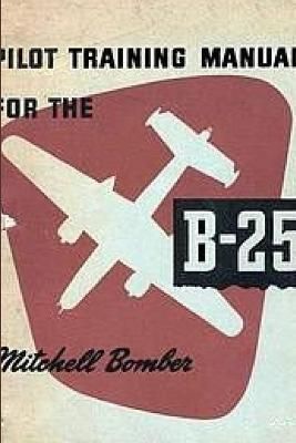 Pilot Training Manual for the Mitchell Bomber B-25 By Forces