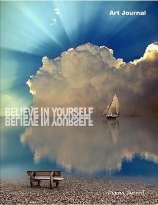 Believe in Yourself: Art Journal By Donna Burrell 9780359421121