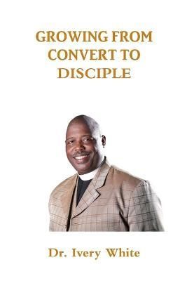Growing from Convert to Disciple By White 9780359427086 (Paperback)