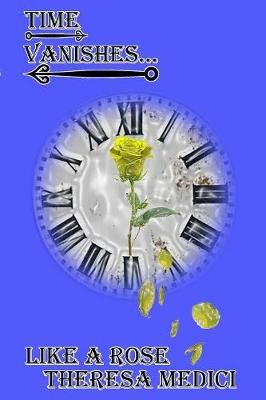 Time Vanishes Like A Rose By Theresa Medici 9780359479603 (Paperback)