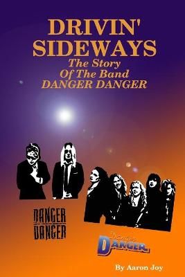 Drivin' Sideways: The Story Of The Band Danger Danger By Aaron Joy