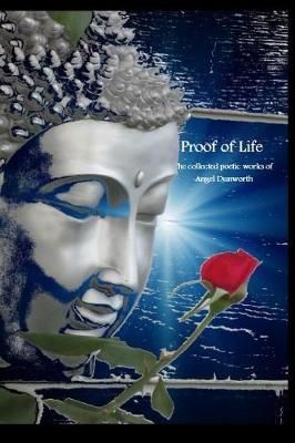 Proof of Life; Collected Poetic Works of Angel Dunworth 9780359622573