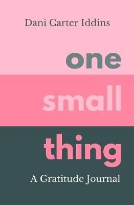 One Small Thing: A Gratitude Journal By Carter Iddins, Dani (Hardback)