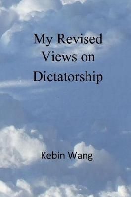 My Revised Views on Dictatorship By Kebin Wang 9780359685059