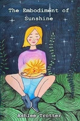 The Embodiment of Sunshine By Trotter, Ashlee 9780359700752