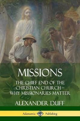 Missions: The Chief End of the Christian Church - Why Missionaries Matter