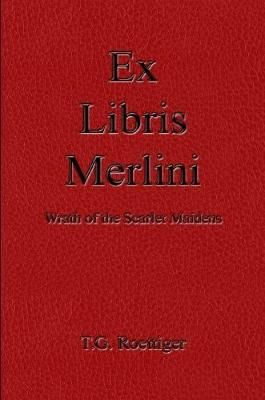 Ex Libris Merlini: Wrath of the Scarlet Maidens By T.G. Roettiger