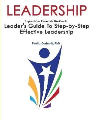 Leadership: Leader's Guide To Step-By-Step Leadership Development