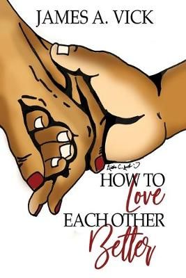 How To Love Each Other Better By James A Vick 9780359847853