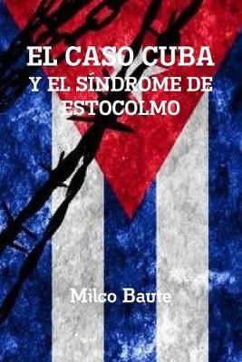 EL CASO CUBA Y EL SÍNDROME DE ESTOCOLMO By Milco Baute 9780359851355