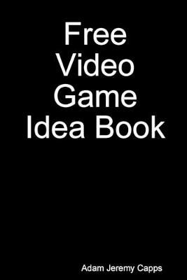 Free Video Game Idea Book By Adam Jeremy Capps 9780359907021