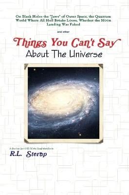 Things You Can't Say About The Universe By R.L. Sterup 9780359913213