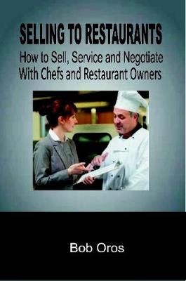 Selling to Restaurants: How to Sell, Service and Negotiate With Chefs and Restaurant Owners