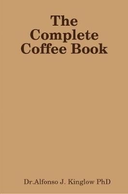 Complete Coffee Book By Alfonso J. Kinglow 9780359987672 (Paperback)
